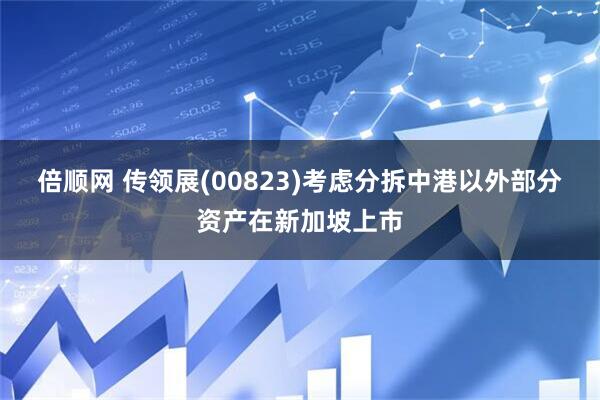 倍顺网 传领展(00823)考虑分拆中港以外部分资产在新加坡上市