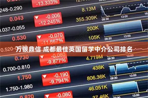 万银鼎信 成都最佳英国留学中介公司排名